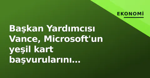 Başkan Yardımcısı Vance, Microsoft'un yeşil kart başvurularını durdurdu: 'Vize istismarı' iddiası