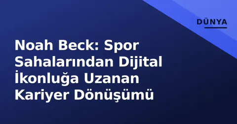 Noah Beck: Spor Sahalarından Dijital İkonluğa Uzanan Kariyer Dönüşümü