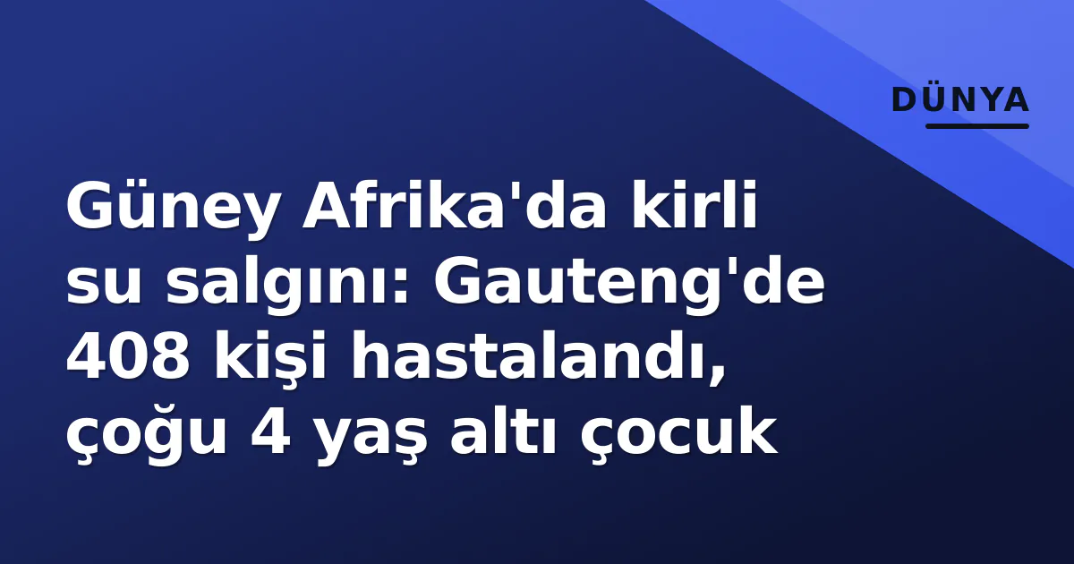 Güney Afrika'da kirli su salgını: Gauteng'de 408 kişi hastalandı, çoğu 4 yaş altı çocuk Güney Afrika'da kirli su salgını: Gauteng'de 408 kişi hastalandı, çoğu 4 yaş altı çocuk