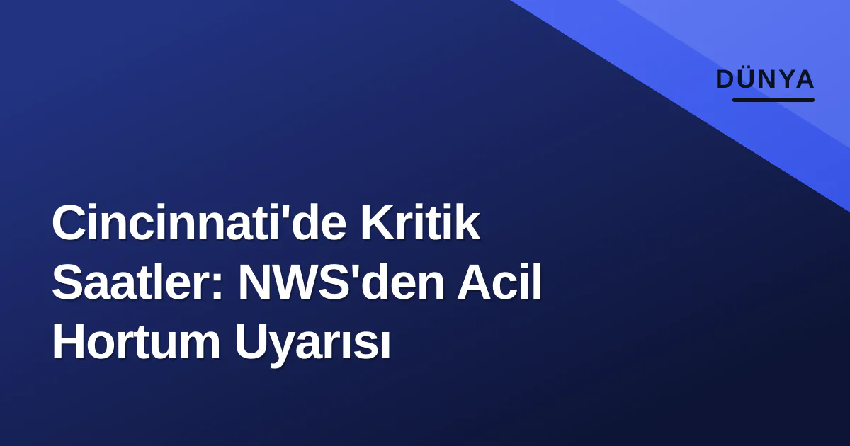 Cincinnati'de Kritik Saatler: NWS'den Acil Hortum Uyarısı Cincinnati'de Kritik Saatler: NWS'den Acil Hortum Uyarısı