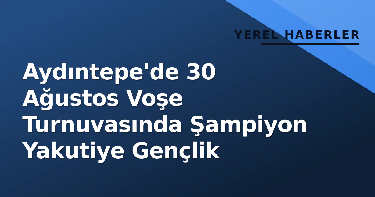 Aydıntepe'de 30 Ağustos Voşe Turnuvasında Şampiyon Yakutiye Gençlik Aydıntepe'de 30 Ağustos Voşe Turnuvasında Şampiyon Yakutiye Gençlik