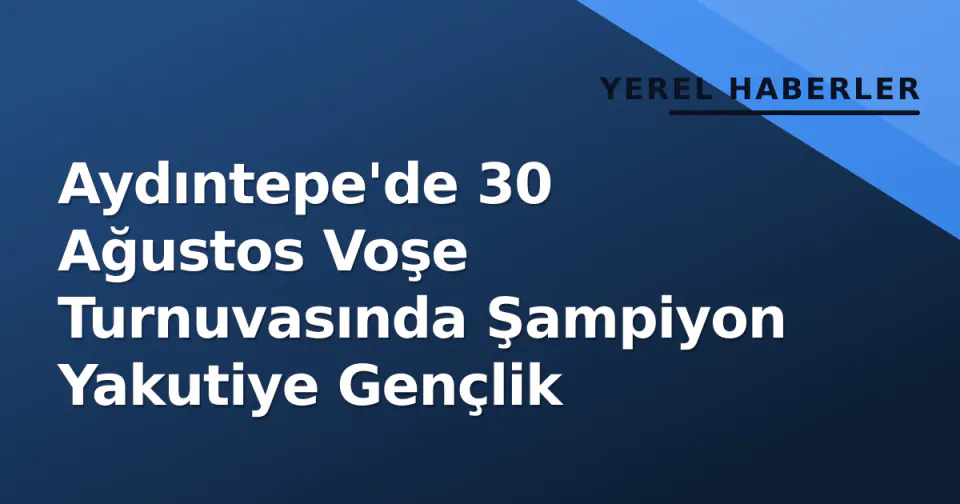 Aydıntepe'de 30 Ağustos Voşe Turnuvasında Şampiyon Yakutiye Gençlik görseli
