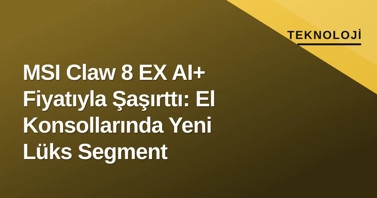 MSI Claw 8 EX AI+ Fiyatıyla Şaşırttı: El Konsollarında Yeni Lüks Segment MSI Claw 8 EX AI+ Fiyatıyla Şaşırttı: El Konsollarında Yeni Lüks Segment