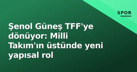 Şenol Güneş TFF'ye dönüyor: Milli Takım'ın üstünde yeni yapısal rol