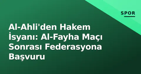 Al-Ahli'den Hakem İsyanı: Al-Fayha Maçı Sonrası Federasyona Başvuru