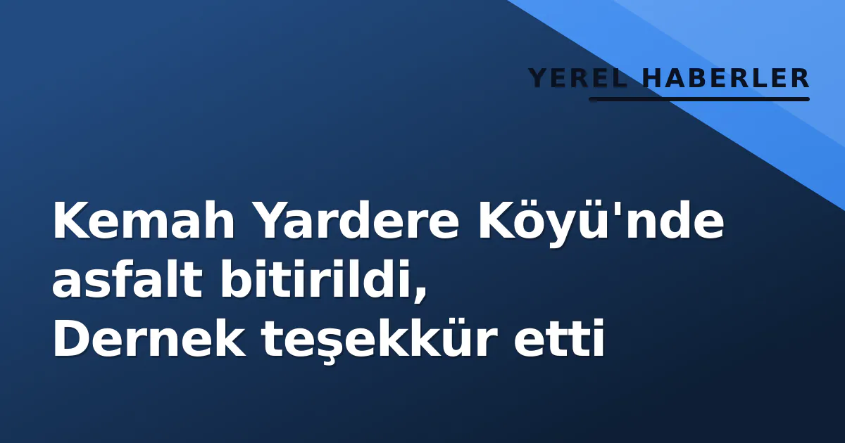 Kemah Yardere Köyü'nde asfalt bitirildi, Dernek teşekkür etti Kemah Yardere Köyü'nde asfalt bitirildi, Dernek teşekkür etti