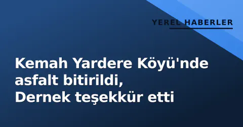 Kemah Yardere Köyü'nde asfalt bitirildi, Dernek teşekkür etti