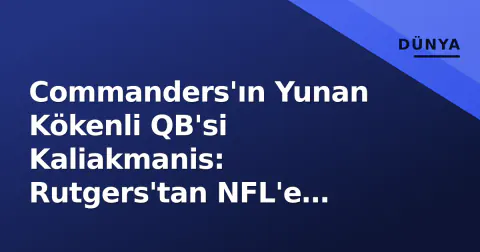 Commanders'ın Yunan Kökenli QB'si Kaliakmanis: Rutgers'tan NFL'e Geçiş ve Gelişim Süreci
