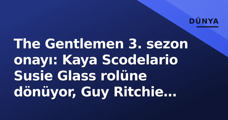 The Gentlemen 3. sezon onayı: Kaya Scodelario Susie Glass rolüne dönüyor, Guy Ritchie evreni büyüyor görseli