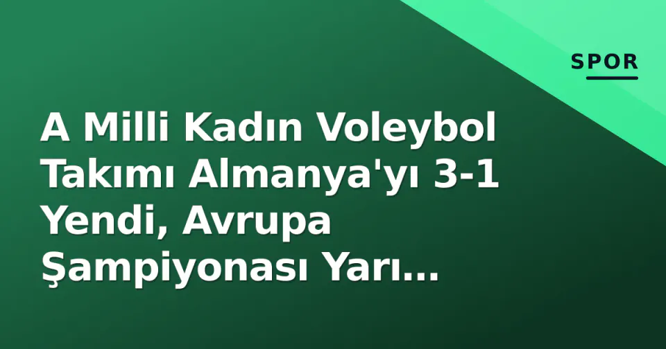 A Milli Kadın Voleybol Takımı Almanya'yı 3-1 Yendi, Avrupa Şampiyonası Yarı Finalinde Sırbistan Karşısında görseli
