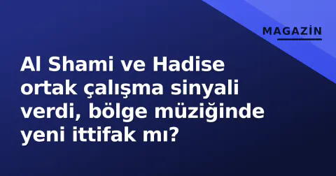 Al Shami ve Hadise ortak çalışma sinyali verdi, bölge müziğinde yeni ittifak mı?