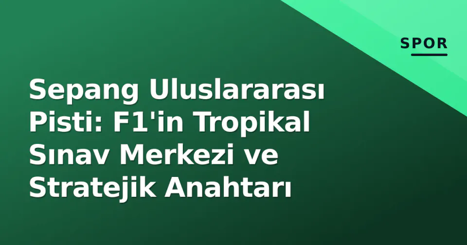 Sepang Uluslararası Pisti: F1'in Tropikal Sınav Merkezi ve Stratejik Anahtarı görseli