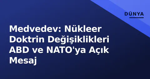 Medvedev: Nükleer Doktrin Değişiklikleri ABD ve NATO'ya Açık Mesaj