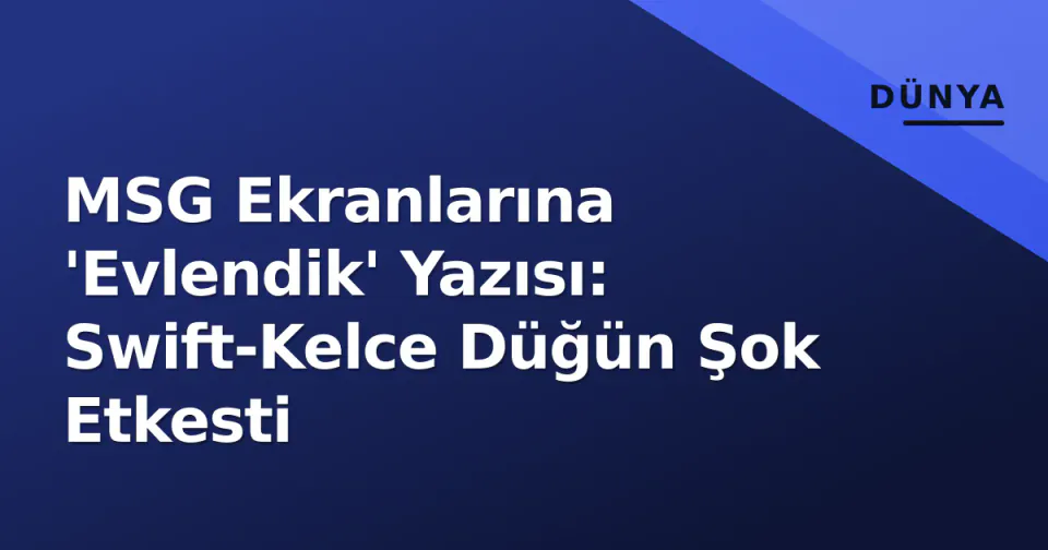 MSG Ekranlarına 'Evlendik' Yazısı: Swift-Kelce Düğün Şok Etkesti görseli