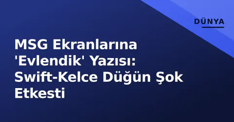 MSG Ekranlarına 'Evlendik' Yazısı: Swift-Kelce Düğün Şok Etkesti