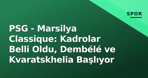 PSG - Marsilya Classique: Kadrolar Belli Oldu, Dembélé ve Kvaratskhelia Başlıyor PSG - Marsilya Classique: Kadrolar Belli Oldu, Dembélé ve Kvaratskhelia Başlıyor