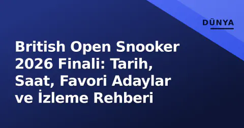 British Open Snooker 2026 Finali: Tarih, Saat, Favori Adaylar ve İzleme Rehberi