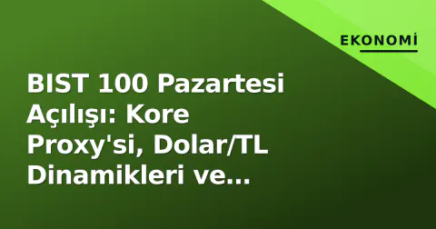 BIST 100 Pazartesi Açılışı: Kore Proxy'si, Dolar/TL Dinamikleri ve Haftanın Kritik Teknik Seviyeleri