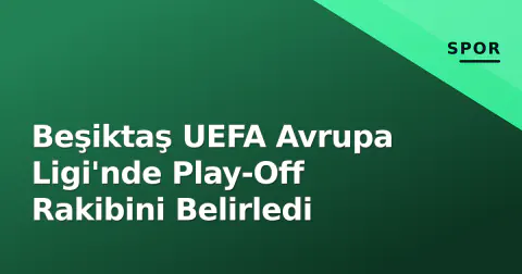 Beşiktaş UEFA Avrupa Ligi'nde Play-Off Rakibini Belirledi