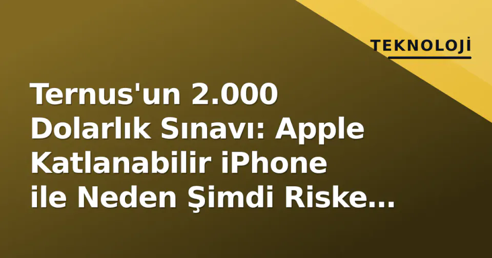 Ternus'un 2.000 Dolarlık Sınavı: Apple Katlanabilir iPhone ile Neden Şimdi Riske Atıyor? görseli