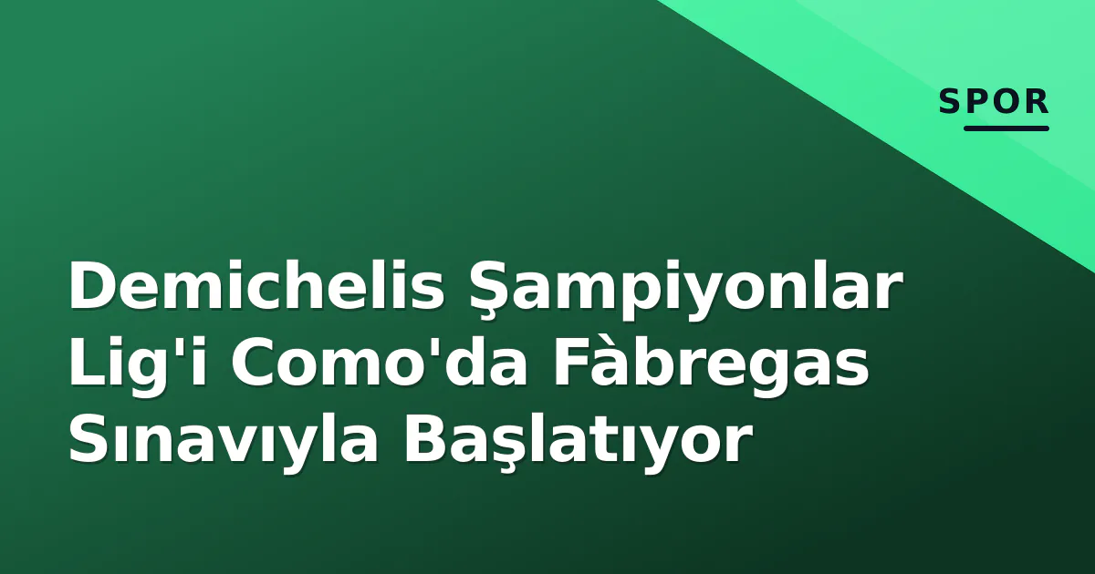 Demichelis Şampiyonlar Lig'i Como'da Fàbregas Sınavıyla Başlatıyor Demichelis Şampiyonlar Lig'i Como'da Fàbregas Sınavıyla Başlatıyor