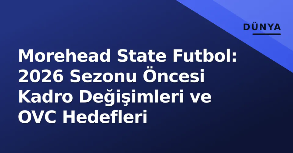 Morehead State Futbol: 2026 Sezonu Öncesi Kadro Değişimleri ve OVC Hedefleri görseli