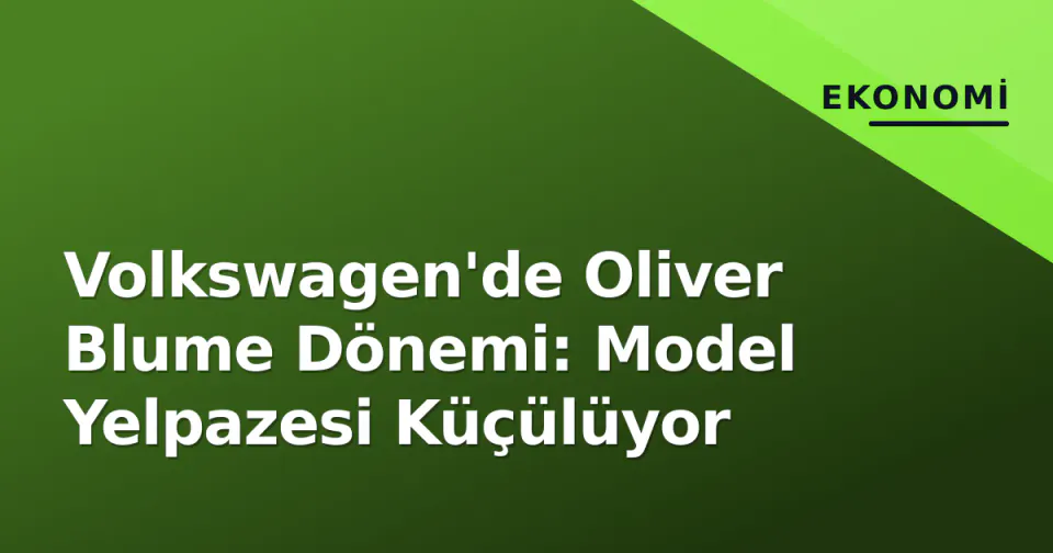 Volkswagen'de Oliver Blume Dönemi: Model Yelpazesi Küçülüyor görseli