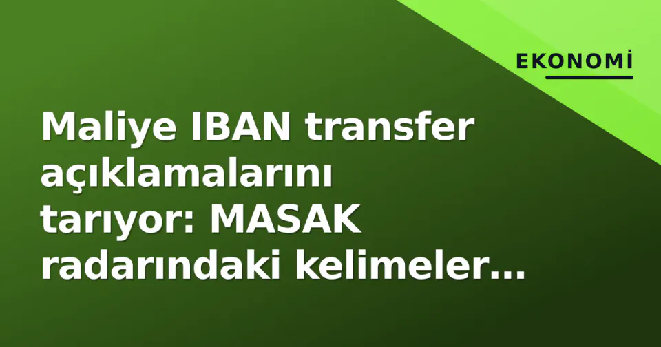 Maliye IBAN transfer açıklamalarını tarıyor: MASAK radarındaki kelimeler hesap dondurabiliyor görseli