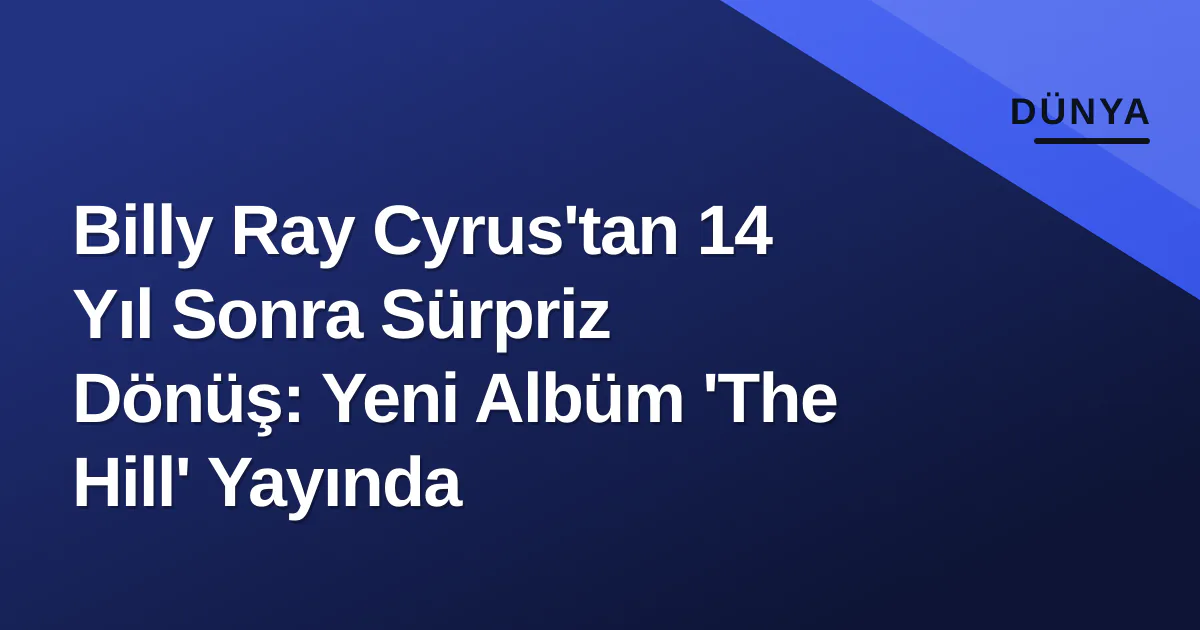 Billy Ray Cyrus'tan 14 Yıl Sonra Sürpriz Dönüş: Yeni Albüm 'The Hill' Yayında Billy Ray Cyrus'tan 14 Yıl Sonra Sürpriz Dönüş: Yeni Albüm 'The Hill' Yayında