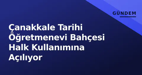 Çanakkale Tarihi Öğretmenevi Bahçesi Halk Kullanımına Açılıyor