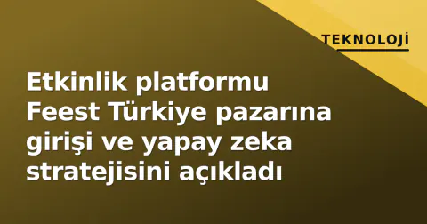Etkinlik platformu Feest Türkiye pazarına girişi ve yapay zeka stratejisini açıkladı