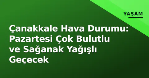 Çanakkale Hava Durumu: Pazartesi Çok Bulutlu ve Sağanak Yağışlı Geçecek