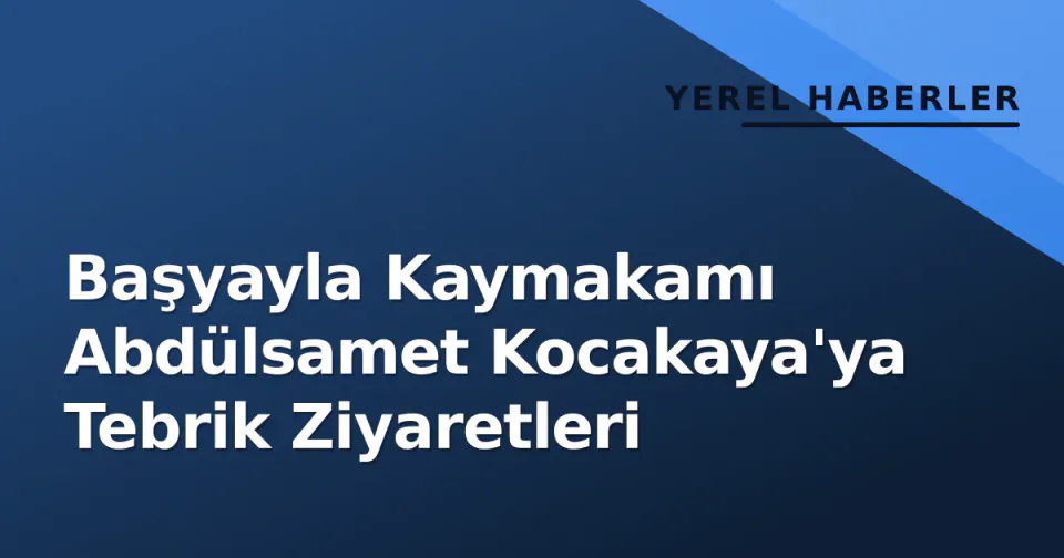 Başyayla Kaymakamı Abdülsamet Kocakaya'ya Tebrik Ziyaretleri görseli