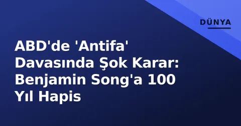 ABD'de 'Antifa' Davasında Şok Karar: Benjamin Song'a 100 Yıl Hapis