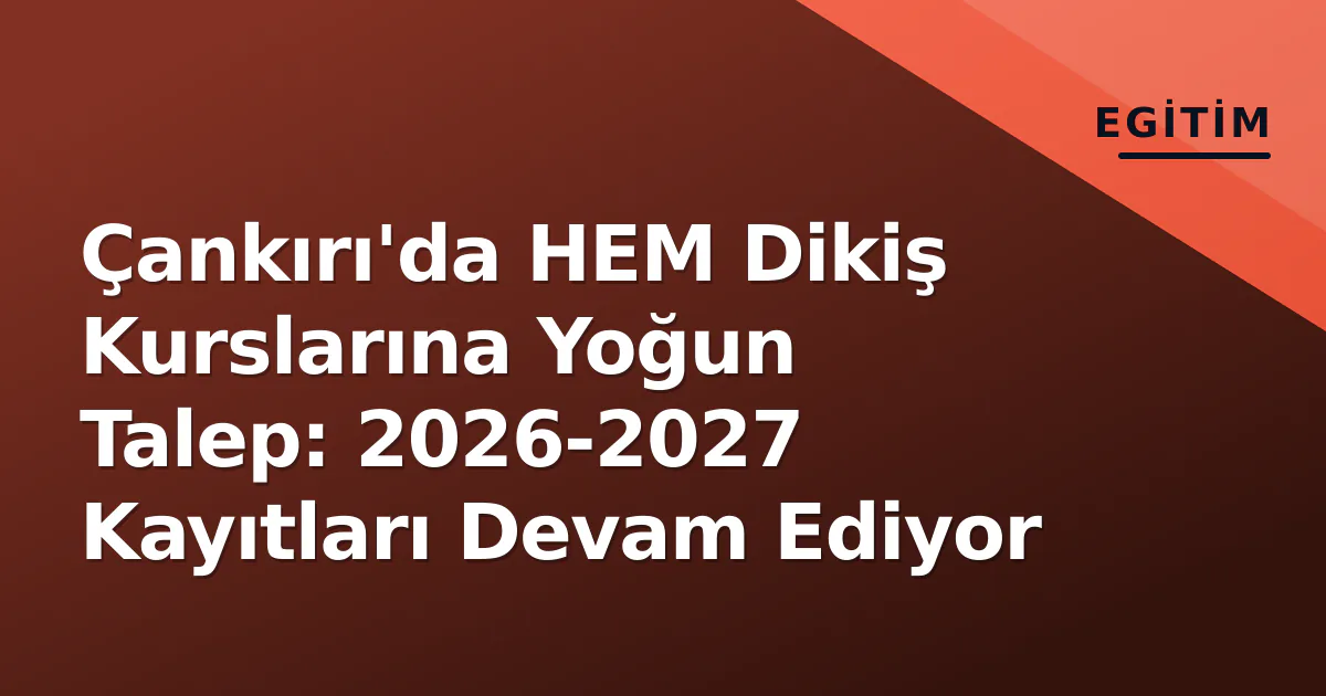 Çankırı'da HEM Dikiş Kurslarına Yoğun Talep: 2026-2027 Kayıtları Devam Ediyor Çankırı'da HEM Dikiş Kurslarına Yoğun Talep: 2026-2027 Kayıtları Devam Ediyor
