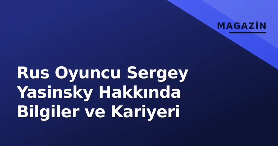 Rus Oyuncu Sergey Yasinsky Hakkında Bilgiler ve Kariyeri