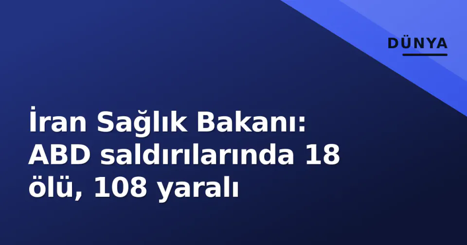 İran Sağlık Bakanı: ABD saldırılarında 18 ölü, 108 yaralı görseli