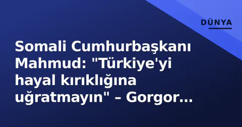 Somali Cumhurbaşkanı Mahmud: "Türkiye'yi hayal kırıklığına uğratmayın" – Gorgor Kuvvetleri'ne tarihi mesaj