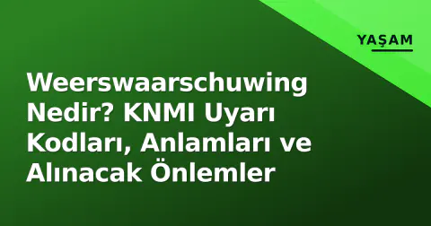 Weerswaarschuwing Nedir? KNMI Uyarı Kodları, Anlamları ve Alınacak Önlemler