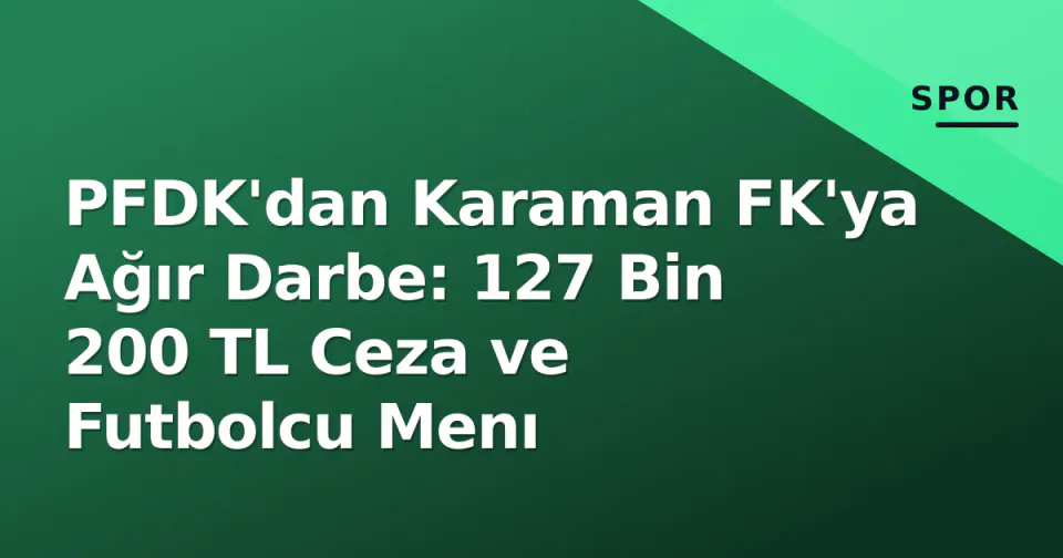 PFDK'dan Karaman FK'ya Ağır Darbe: 127 Bin 200 TL Ceza ve Futbolcu Menı görseli