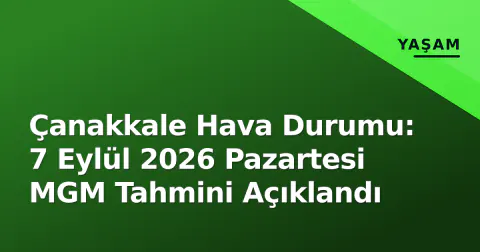 Çanakkale Hava Durumu: 7 Eylül 2026 Pazartesi MGM Tahmini Açıklandı