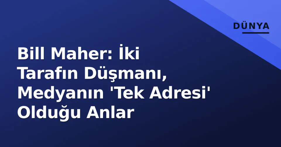 Bill Maher: İki Tarafın Düşmanı, Medyanın 'Tek Adresi' Olduğu Anlar görseli