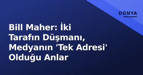 Bill Maher: İki Tarafın Düşmanı, Medyanın 'Tek Adresi' Olduğu Anlar