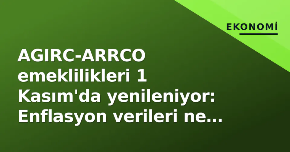 AGIRC-ARRCO emeklilikleri 1 Kasım'da yenileniyor: Enflasyon verileri ne anlatıyor? görseli