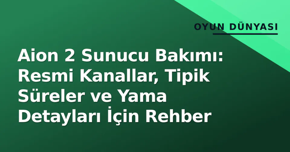 Aion 2 Sunucu Bakımı: Resmi Kanallar, Tipik Süreler ve Yama Detayları İçin Rehber görseli