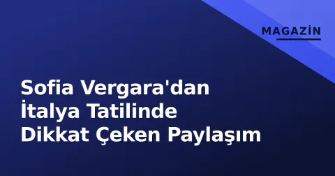 Sofia Vergara'dan İtalya Tatilinde Dikkat Çeken Paylaşım