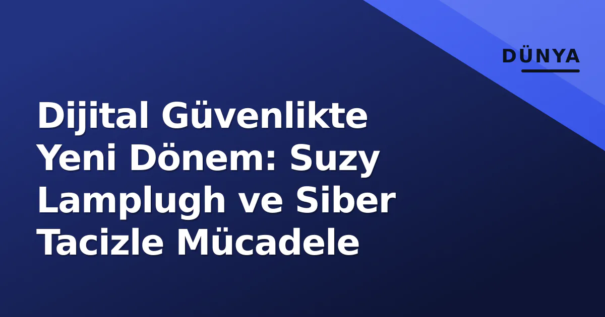 Dijital Güvenlikte Yeni Dönem: Suzy Lamplugh ve Siber Tacizle Mücadele Dijital Güvenlikte Yeni Dönem: Suzy Lamplugh ve Siber Tacizle Mücadele