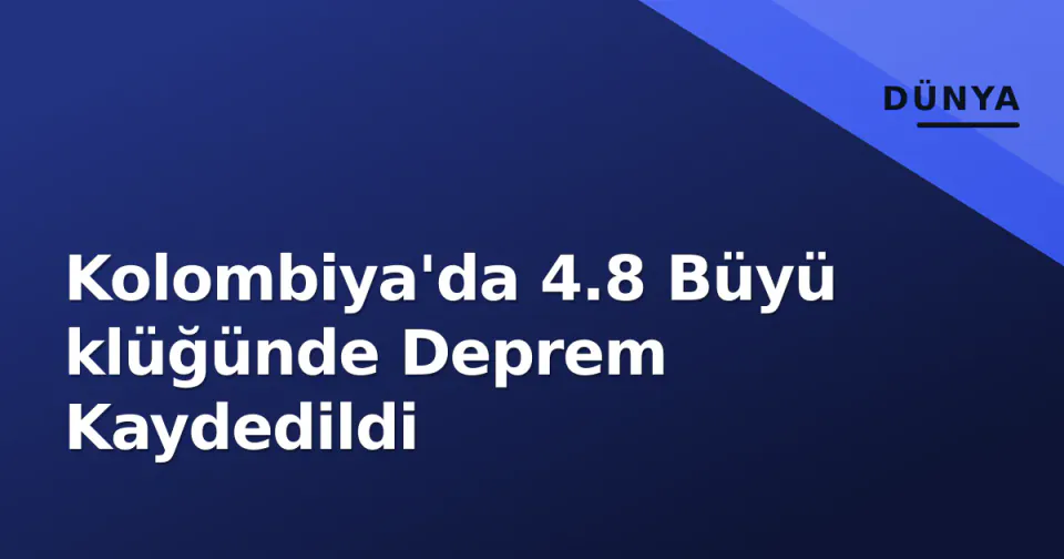 Kolombiya'da 4.8 Büyü klüğünde Deprem Kaydedildi görseli