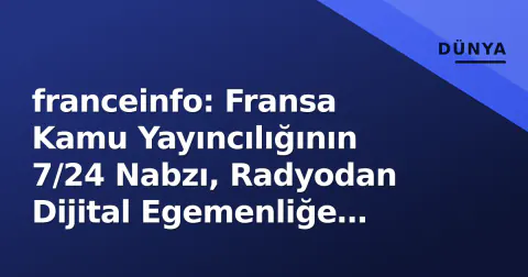 franceinfo: Fransa Kamu Yayıncılığının 7/24 Nabzı, Radyodan Dijital Egemenliğe Evrimi