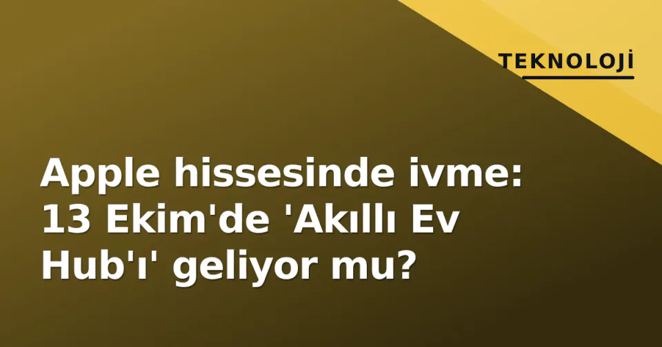 Apple hissesinde ivme: 13 Ekim'de 'Akıllı Ev Hub'ı' geliyor mu? görseli